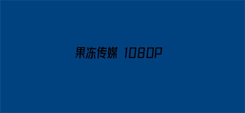 >果冻传媒 1080P横幅海报图